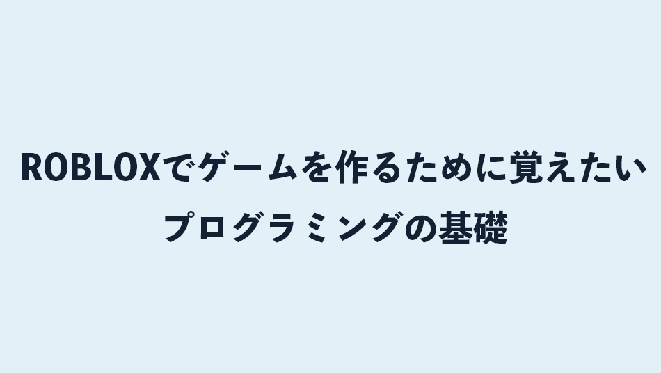 ROBLOXでゲームを作るために覚えたいプログラミングの基礎